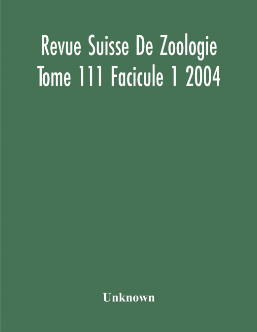 Revue Suisse De Zoologie Tome 111 Facicule 1 2004 , Annales De La Societe Zoologique Suisse Et Du Museum D’Histoire Naturelle De Geneve