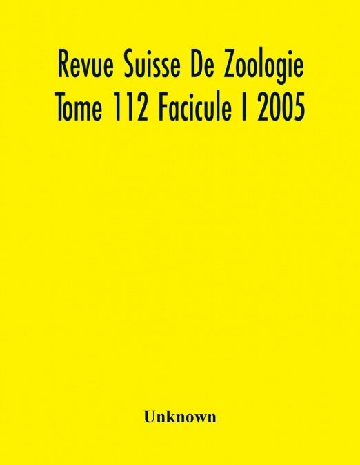 Revue Suisse De Zoologie Tome 112 Facicule I 2005 , Annales De La Societe Zoologique Suisse Et Du Museum D’Histoire Naturelle De Geneve