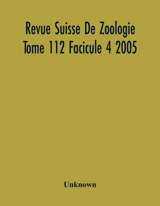 Revue Suisse De Zoologie Tome 112 Facicule 4 2005 , Annales De La Societe Zoologique Suisse Et Du Museum D’Histoire Naturelle De Geneve