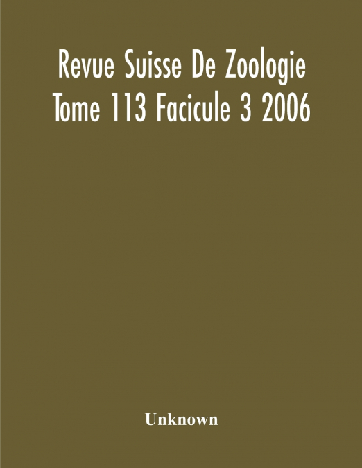 Revue Suisse De Zoologie Tome 113 Facicule 3 2006 , Annales De La Societe Zoologique Suisse Et Du Museum D’Histoire Naturelle De Geneve