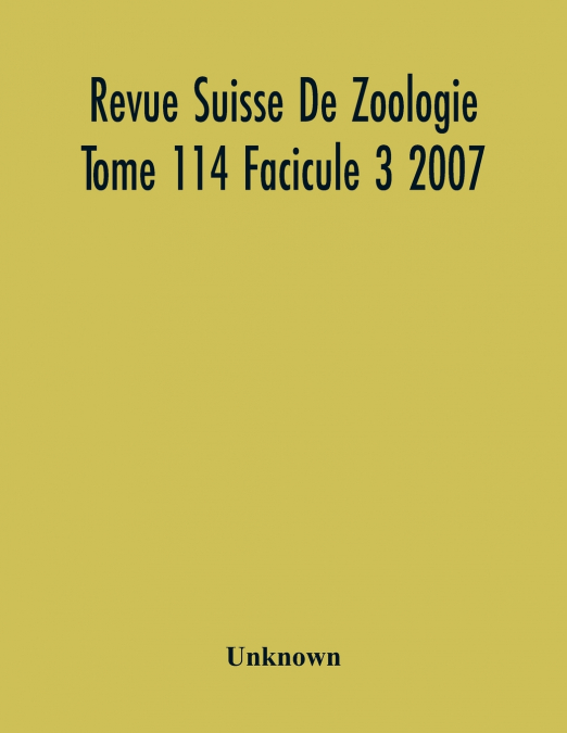 Revue Suisse De Zoologie Tome 114 Facicule 3 2007 , Annales De La Societe Zoologique Suisse Et Du Museum D’Histoire Naturelle De Geneve