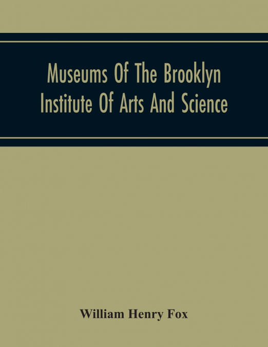 Museums Of The Brooklyn Institute Of Arts And Science; Report Upon The Condition And Progress Of The Museums For The Year Ending December 31, 1930