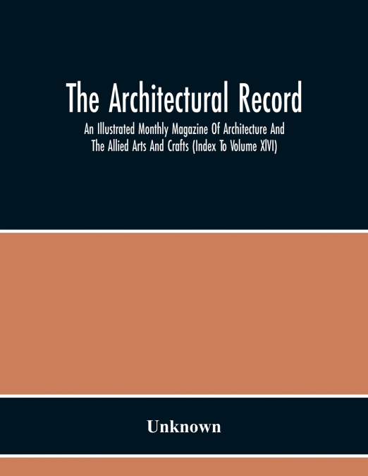 The Architectural Record; An Illustrated Monthly Magazine Of Architecture And The Allied Arts And Crafts (Index To Volume Xlvi)