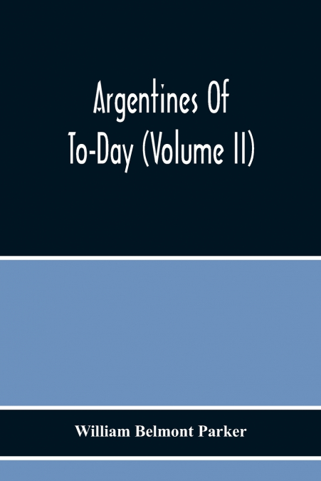 Argentines Of To-Day (Volume Ii)