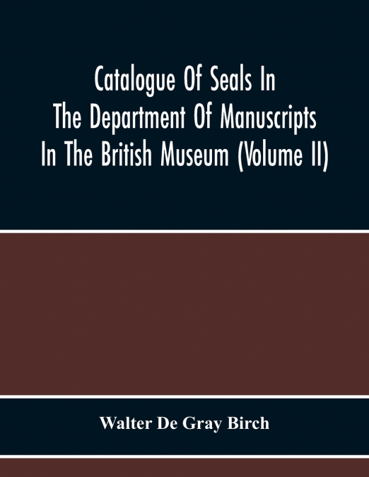 Catalogue Of Seals In The Department Of Manuscripts In The British Museum (Volume Ii)