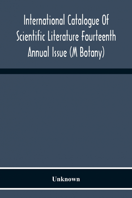 International Catalogue Of Scientific Literature Fourteenth Annual Issue (M Botany)
