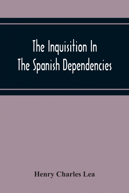 The Inquisition In The Spanish Dependencies