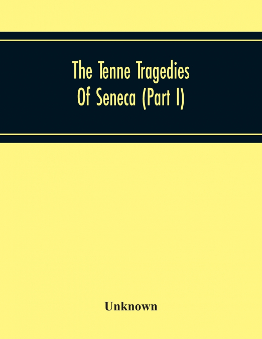 The Tenne Tragedies Of Seneca (Part I)