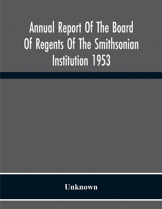 Annual Report Of The Board Of Regents Of The Smithsonian Institution 1953