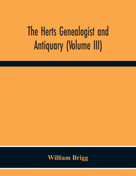 The Herts Genealogist And Antiquary (Volume Iii)
