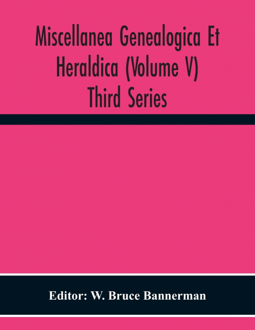 Miscellanea Genealogica Et Heraldica (Volume V) Third Series