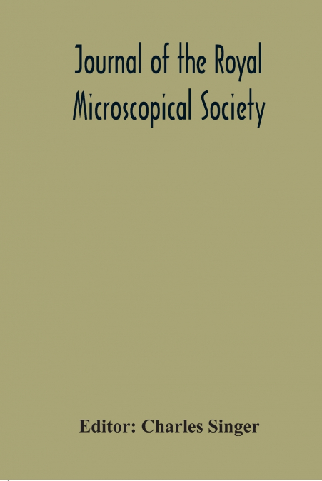 Journal Of The Royal Microscopical Society; Containing Its Transactions And Proceedings And A Summary Of Current Researches Relating To Zoology And Botany (Principally Invertabrata And Cryptogamia) Mi