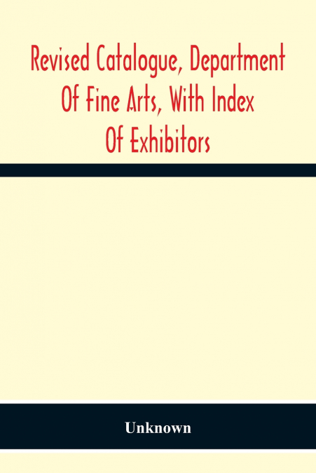 Revised Catalogue, Department Of Fine Arts, With Index Of Exhibitors