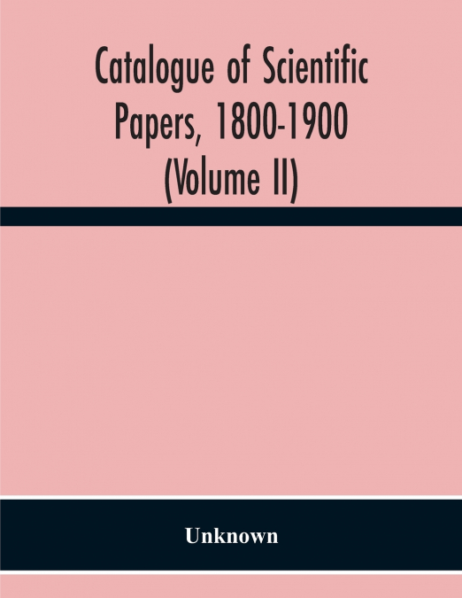 Catalogue Of Scientific Papers, 1800-1900 (Volume Ii)