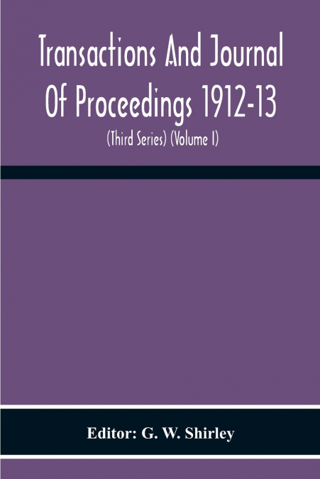 Transactions And Journal Of Proceedings 1912-13 (Third Series) (Volume I)
