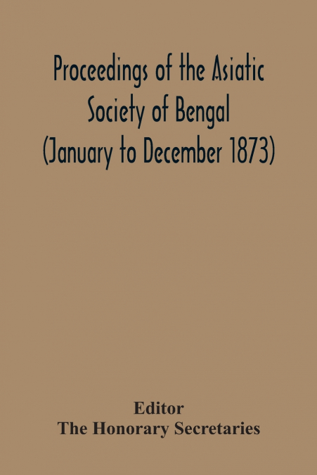 Proceedings Of The Asiatic Society Of Bengal (January To December 1873)