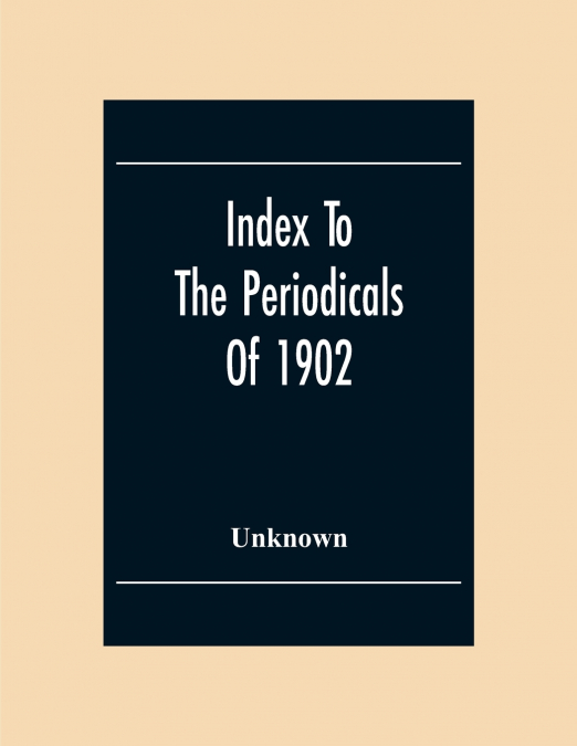 Index To The Periodicals Of 1902