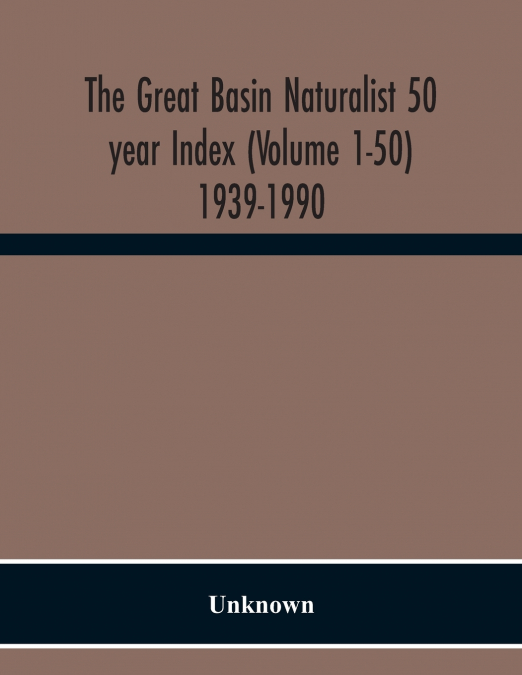 The Great Basin Naturalist 50 Year Index (Volume 1-50) 1939-1990