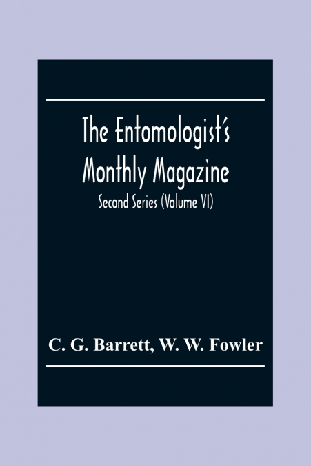 The Entomologist’S Monthly Magazine; Second Series (Volume Vi)