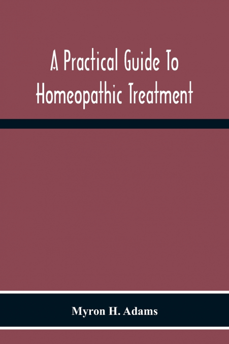 A Practical Guide To Homeopathic Treatment