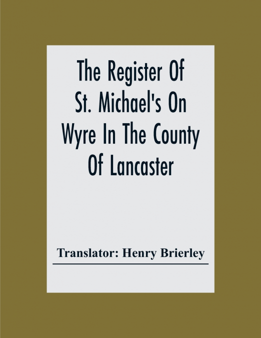 The Register Of St. Michael’S On Wyre In The County Of Lancaster; Christenings, Burials, And Marriages 1659-1707
