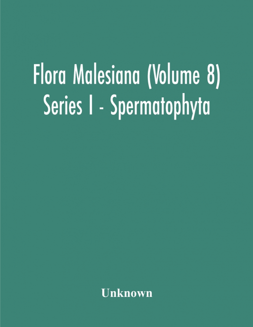 Flora Malesiana (Volume 8) Series I - Spermatophyta; Being An Illustrated Systematic Account Of The Malesian Flora Including Keys For Determination Diagnostic Descriptions References To The Literature