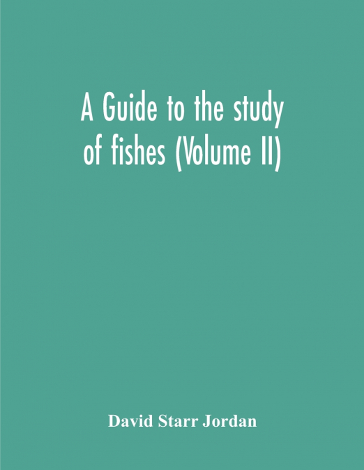 A Guide To The Study Of Fishes (Volume Ii)