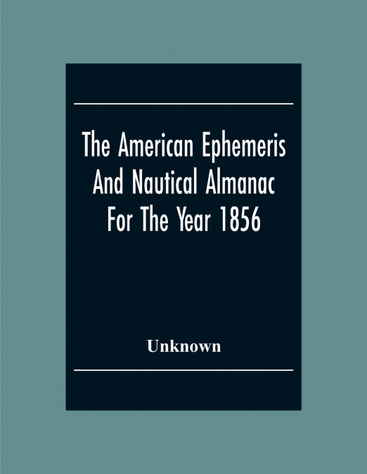 The American Ephemeris And Nautical Almanac For The Year 1856