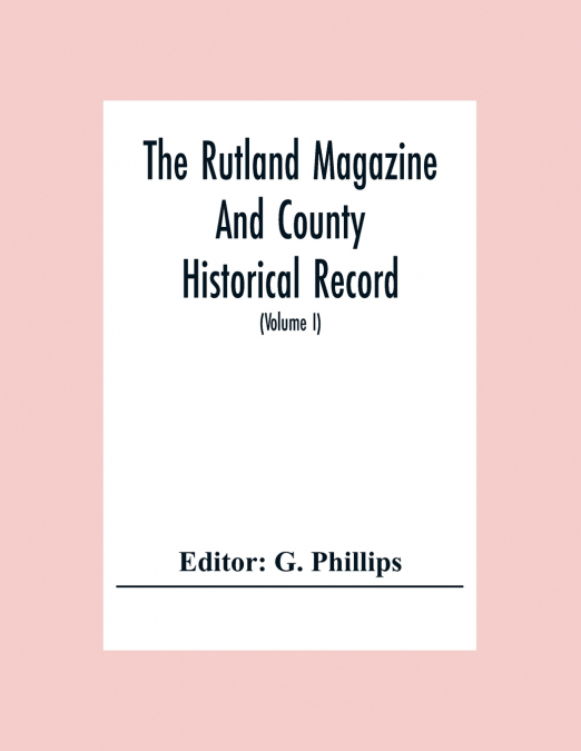The Rutland Magazine And County Historical Record; An Illustrated Quarterly Magazine (Volume I) January,1903 - October,1904