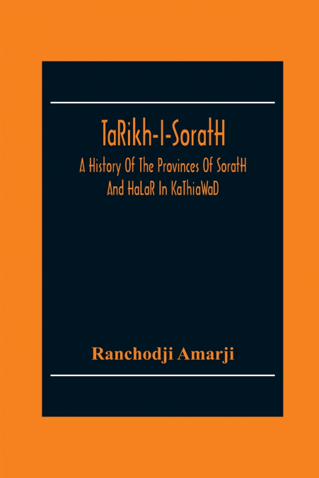 TâRikh-I-SoraṭH, A History Of The Provinces Of SoraṭH And HâLâR In KâThiâWâD