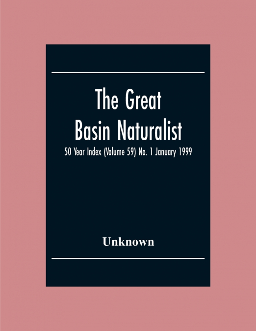 The Great Basin Naturalist; 50 Year Index (Volume 59) No. 1 January 1999