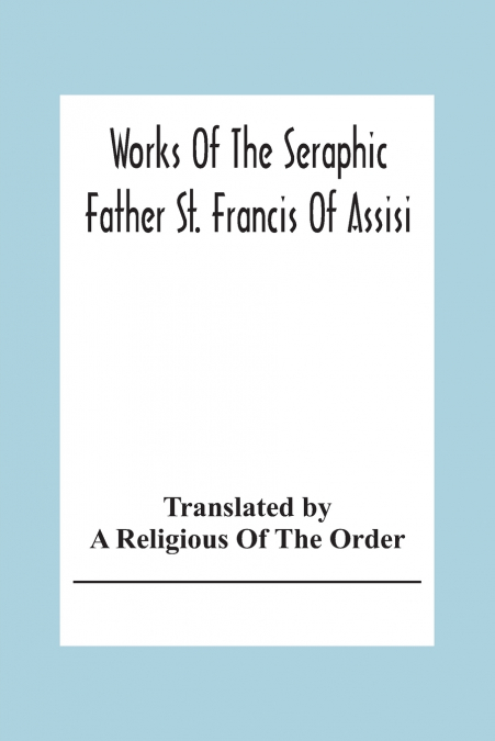 Works Of The Seraphic Father St. Francis Of Assisi
