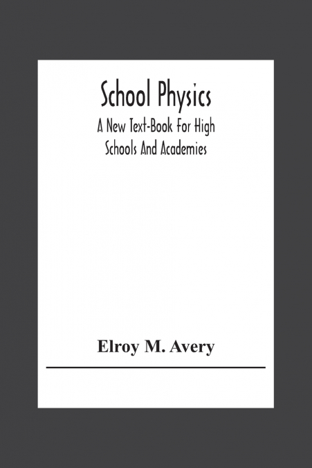 School Physics, A New Text-Book For High Schools And Academies