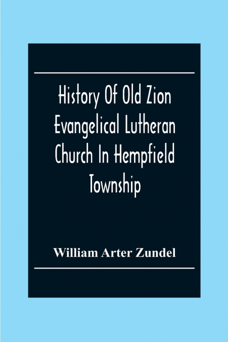 History Of Old Zion Evangelical Lutheran Church In Hempfield Township, Westmoreland County, Pennsylvania. Near Harrold’S