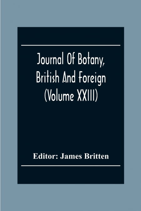 Journal Of Botany, British And Foreign (Volume Xxiii)