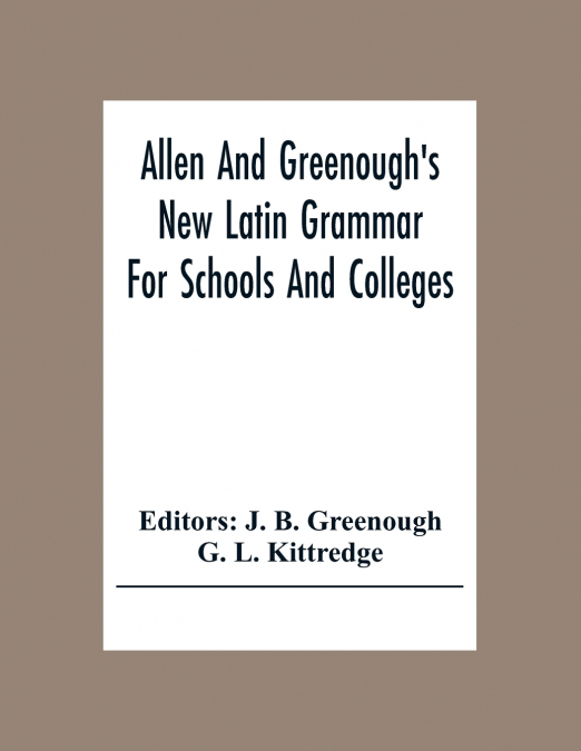 Allen And Greenough’S New Latin Grammar For Schools And Colleges