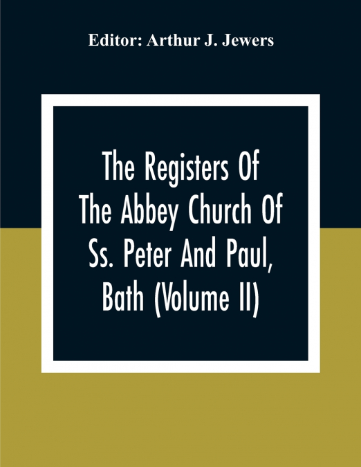 The Registers Of The Abbey Church Of Ss. Peter And Paul, Bath (Volume Ii)