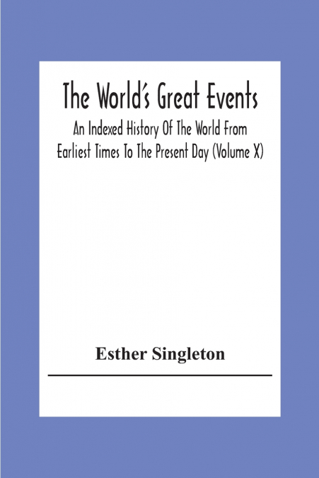 The World’S Great Events; An Indexed History Of The World From Earliest Times To The Present Day (Volume X)