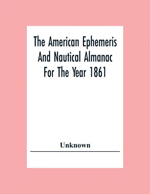 The American Ephemeris And Nautical Almanac For The Year 1861
