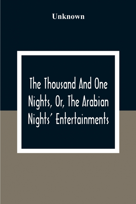 The Thousand And One Nights, Or, The Arabian Nights’ Entertainments