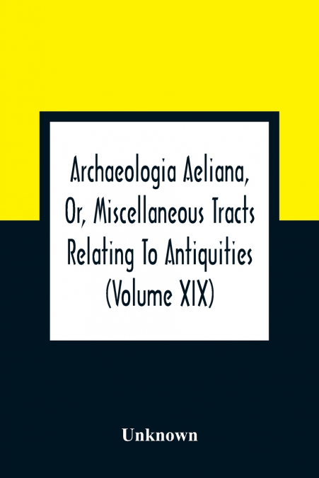 Archaeologia Aeliana, Or, Miscellaneous Tracts Relating To Antiquities (Volume Xix)