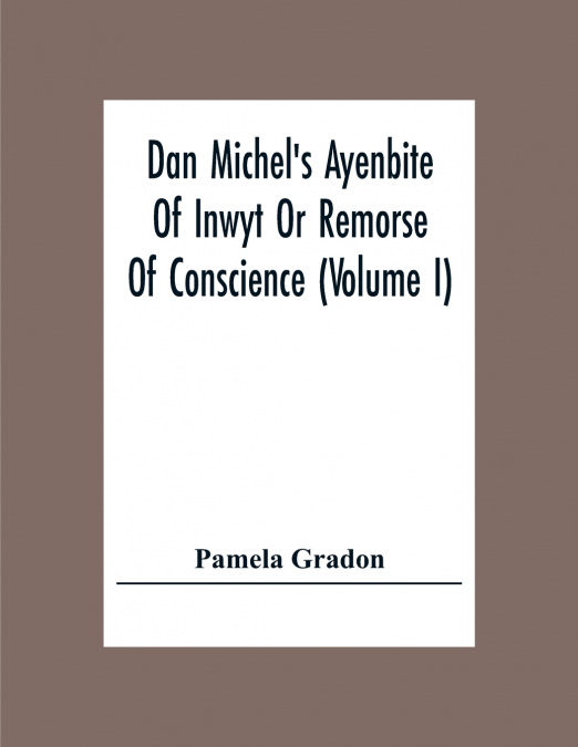 Dan Michel’s Ayenbite Of Inwyt Or Remorse Of Conscience (Volume I)