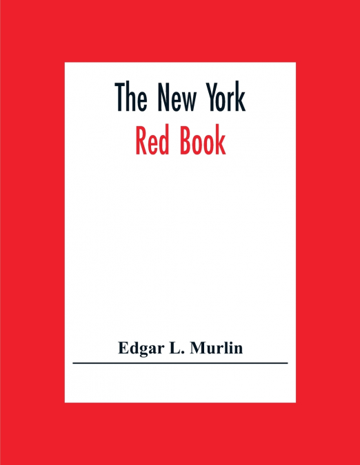 The New York Red Book; Containing The Portraits And Biographies Of Its Governors, State Officers And Members Of The Legislature, With The Portraits Of Congressmen, Judges And Mayors, The New Constitut