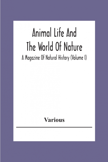 Animal Life And The World Of Nature; A Magazine Of Natural History (Volume I)