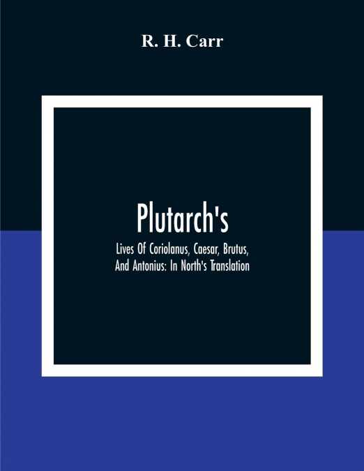 Plutarch’s; Lives Of Coriolanus, Caesar, Brutus, And Antonius