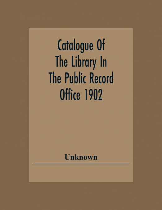Catalogue Of The Library In The Public Record Office 1902
