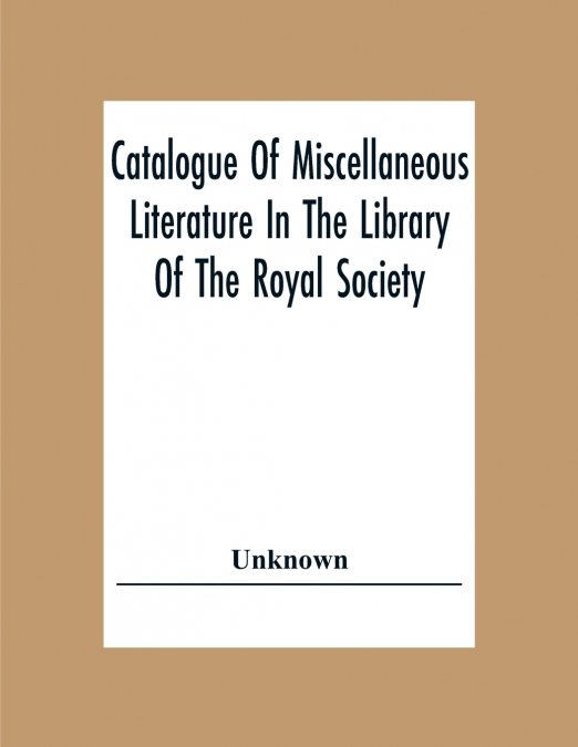 Catalogue Of Miscellaneous Literature In The Library Of The Royal Society