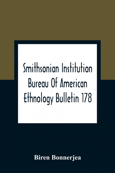 Smithsonian Institution Bureau Of American Ethnology Bulletin 178; Index To Bulletins 1-100 Of The Bureau Of American Ethnology With Index To Contributions To North American Ethnology, Introductions, 