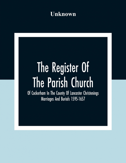 The Register Of The Parish Church Of Cockerham In The County Of Lancaster Christenings Marriages And Burials 1595-1657