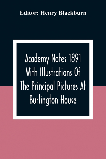 Academy Notes 1891 With Illustrations Of The Principal Pictures At Burlington House
